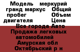  › Модель ­ меркурий гранд маркус › Общий пробег ­ 68 888 › Объем двигателя ­ 185 › Цена ­ 400 - Все города Авто » Продажа легковых автомобилей   . Амурская обл.,Октябрьский р-н